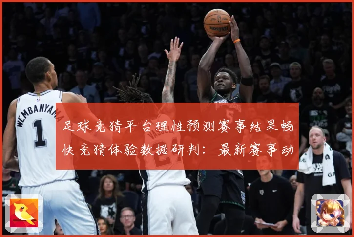 足球竞猜平台理性预测赛事结果畅快竞猜体验数据研判：最新赛事动态与深度分析