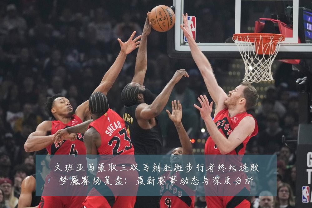 文班亚马豪取三双马刺狂胜步行者终结连败梦魇赛场复盘:最新赛事动态与深度分析